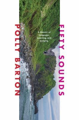 Fifty Sounds: A Memoir of Language, Learning, and Longing - Polly Barton
