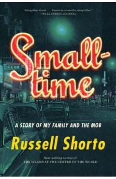 Smalltime: A Story of My Family and the Mob - Russell Shorto