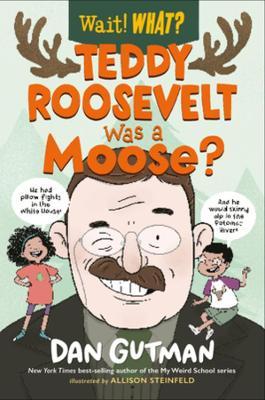 Teddy Roosevelt Was a Moose? - Dan Gutman