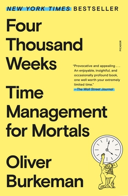 Four Thousand Weeks: Time Management for Mortals - Oliver Burkeman
