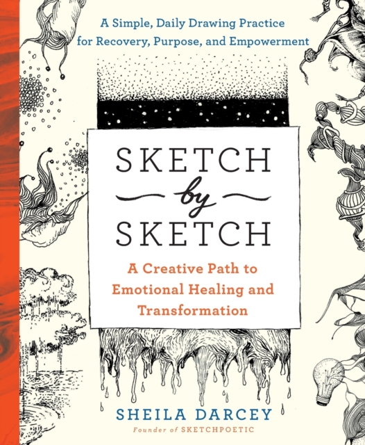 Sketch by Sketch: A Creative Path to Emotional Healing and Transformation (a Sketchpoetic Book) - Sheila Darcey