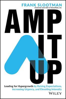 Amp It Up: Leading for Hypergrowth by Raising Expectations, Increasing Urgency, and Elevating Intensity - Frank Slootman