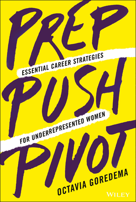 Prep, Push, Pivot: Essential Career Strategies for Underrepresented Women - Octavia Goredema