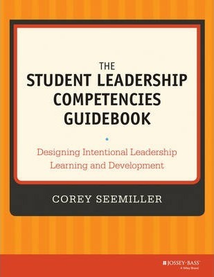 The Student Leadership Competencies Guidebook: Designing Intentional Leadership Learning and Development - Corey Seemiller
