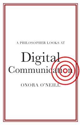 A Philosopher Looks at Digital Communication - Onora O'neill