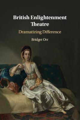 British Enlightenment Theatre: Dramatizing Difference - Bridget Orr