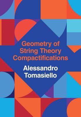 Geometry of String Theory Compactifications - Alessandro Tomasiello