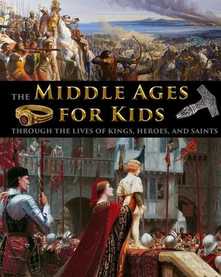 The Middle Ages for Kids through the lives of kings, heroes, and saints - Catherine Fet