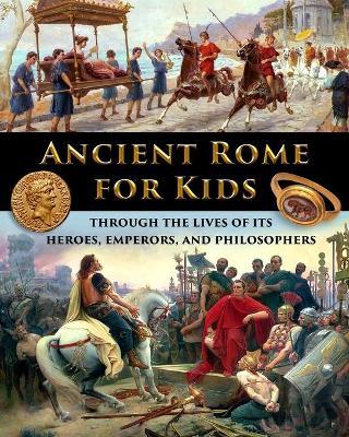 Ancient Rome for Kids through the Lives of its Heroes, Emperors, and Philosophers - Catherine Fet