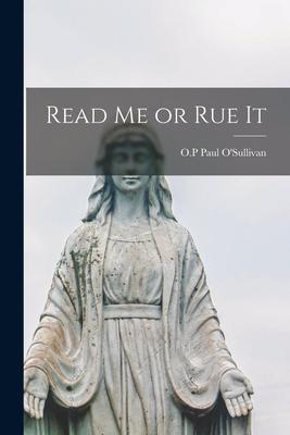 Read Me or Rue It - Paul O. P. O'sullivan