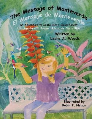 The Message of Monteverde / El Mensaje de Monteverde: An Adventure to Costa Rica's Cloud Forest / Una Aventura Al Bosque Nuboso de Costa Rica - Leslie A. Woods