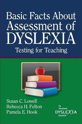 BasicFacts About Assessment of Dyslexia: Testing for Teaching - Susan C. Lowell