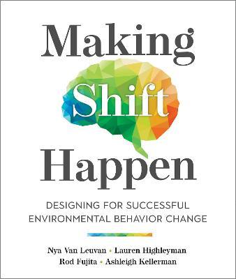 Making Shift Happen: Designing for Successful Environmental Behavior Change - Nya Van Leuvan