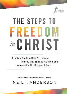 The Steps to Freedom in Christ: A biblical guide to help you resolve personal and spiritual conflicts - Neil T. Anderson