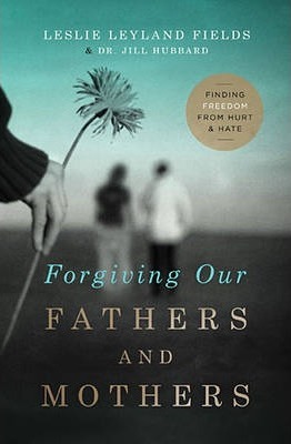 Forgiving Our Fathers and Mothers: Finding Freedom from Hurt and Hate - Leslie Leyland Fields