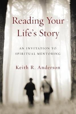 Reading Your Life's Story: An Invitation to Spiritual Mentoring - Keith Anderson