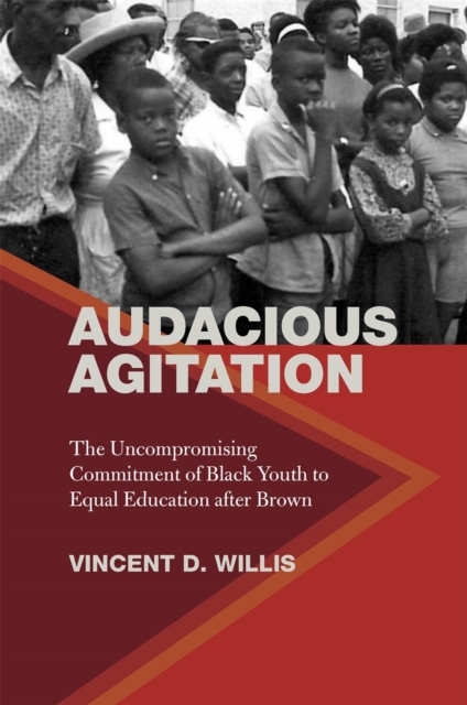 Audacious Agitation: The Uncompromising Commitment of Black Youth to Equal Education After Brown - Vincent D. Willis