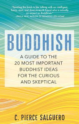 Buddhish: A Guide to the 20 Most Important Buddhist Ideas for the Curious and Skeptical - C. Pierce Salguero