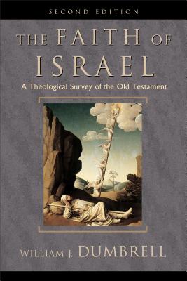 The Faith of Israel: A Theological Survey of the Old Testament - William J. Dumbrell