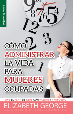 C�mo Administrar La Vida Para Mujeres Ocupadas - Elizabeth George