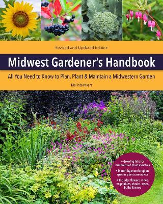 Midwest Gardener's Handbook, 2nd Edition: All You Need to Know to Plan, Plant & Maintain a Midwest Garden - Melinda Myers