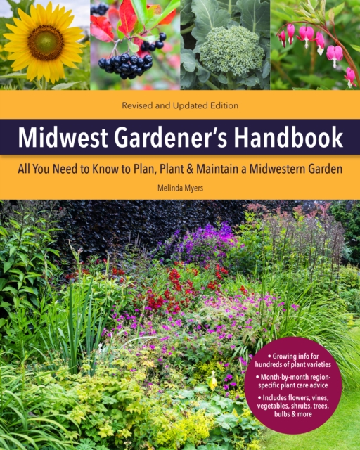 Midwest Gardener's Handbook, 2nd Edition: All You Need to Know to Plan, Plant & Maintain a Midwest Garden - Melinda Myers