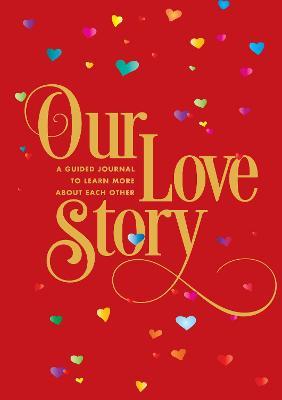 Our Love Story, 24: A Guided Journal to Learn More about Each Other - Editors Of Chartwell Books