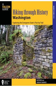 Coperta cărții 'Hiking Through History Washington: Exploring the Evergreen State's Past by Trail - Nathan Barnes'