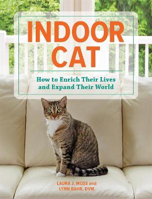 Indoor Cat: How to Enrich Their Lives and Expand Their World - Laura J. Moss