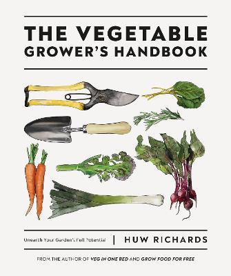 The Vegetable Grower's Handbook: Unearth Your Garden's Full Potential - Huw Richards