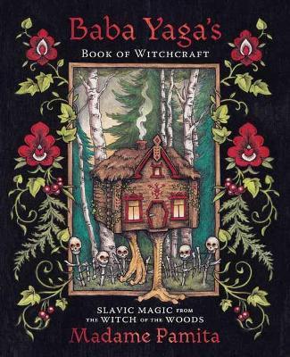 Baba Yaga's Book of Witchcraft: Slavic Magic from the Witch of the Woods - Madame Pamita