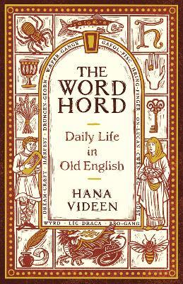 The Wordhord: Daily Life in Old English - Hana Videen
