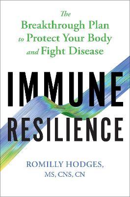 Immune Resilience: The Breakthrough Plan to Protect Your Body and Fight Disease - Romilly Hodges
