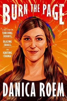 Burn the Page: A True Story of Torching Doubts, Blazing Trails, and Igniting Change - Danica Roem