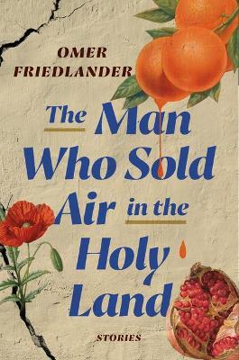 The Man Who Sold Air in the Holy Land: Stories - Omer Friedlander