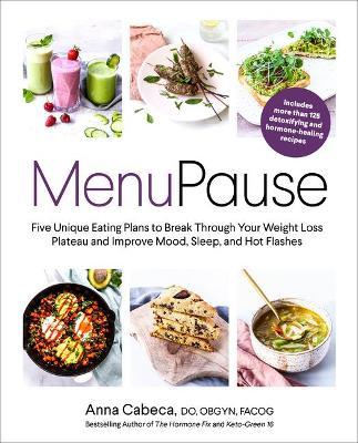 Menupause: Five Unique Eating Plans to Break Through Your Weight Loss Plateau and Improve Mood, Sleep, and Hot Flashes - Anna Cabeca