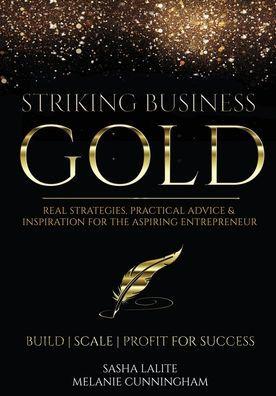 Striking Business Gold: Real Strategies, Practical Advice & Inspiration for the Aspiring Entrepreneur - Melanie Cunningham