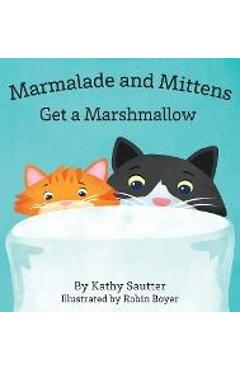 Coperta cărții 'Marmalade and Mittens Get a Marshmallow - Kathy Sautter'