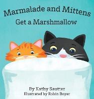 Marmalade and Mittens Get a Marshmallow - Kathy Sautter
