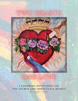 Two Hearts, One Love: A Coloring Devotional of the Sacred and Immaculate Hearts - Isabel Lewis
