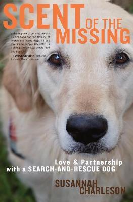 Scent of the Missing: Love and Partnership with a Search-And-Rescue Dog - Susannah Charleson
