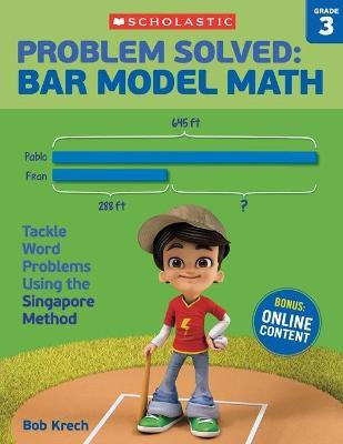 Problem Solved: Bar Model Math: Grade 3: Tackle Word Problems Using the Singapore Method - Bob Krech