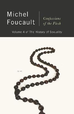 Confessions of the Flesh: The History of Sexuality, Volume 4 - Michel Foucault