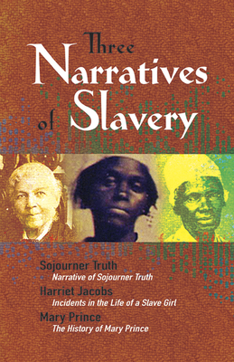 Three Narratives of Slavery: Narrative of Sojourner Truth/Incidents in the Life of a Slave Girl/The History of Mary Prince: A West Indian Slave Nar - Sojourner Truth