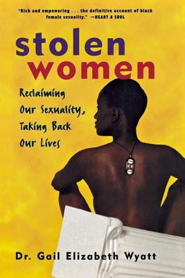 Stolen Women: Reclaiming Our Sexuality, Taking Back Our Lives - Gail Wyatt