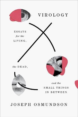 Virology: Essays for the Living, the Dead, and the Small Things in Between - Joseph Osmundson