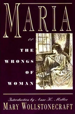 Maria: Or, the Wrongs of Woman - Mary Wollstonecraft