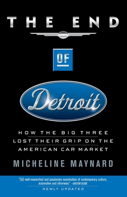 The End of Detroit: How the Big Three Lost Their Grip on the American Car Market - Micheline Maynard