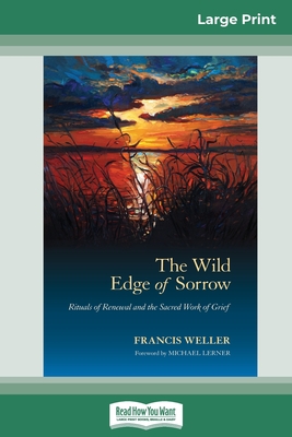 The Wild Edge of Sorrow: Rituals of Renewal and the Sacred Work of Grief (16pt Large Print Edition) - Francis Weller
