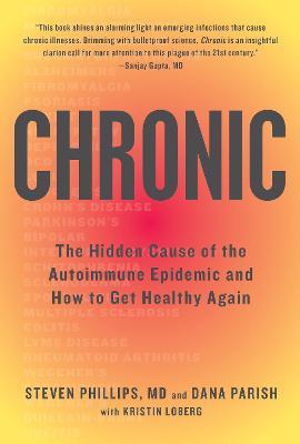 Chronic: The Hidden Cause of the Autoimmune Epidemic and How to Get Healthy Again - Steven Phillips